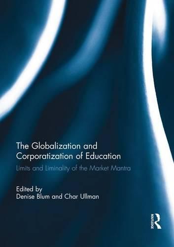 Cover image for The Globalization and Corporatization of Education: Limits and Liminality of the Market Mantra