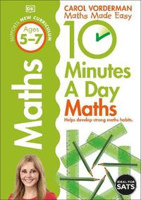 Cover image for 10 Minutes A Day Maths, Ages 5-7 (Key Stage 1): Supports the National Curriculum, Helps Develop Strong Maths Skills