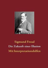 Cover image for Die Zukunft einer Illusion: Mit Interpretationshilfen
