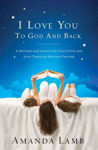 Cover image for I Love You to God and Back: A Mother and Child Can Find Faith and Love Through Bedtime Prayers