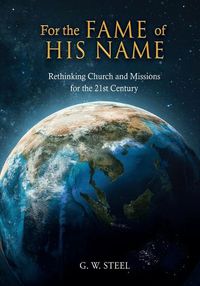 Cover image for For the Fame of His Name: Rethinking Church and Missions for the 21st Century