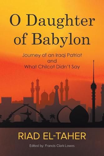 Cover image for O Daughter of Babylon: Journey of an Iraqi Patriot and What Chilcot Didn't Say