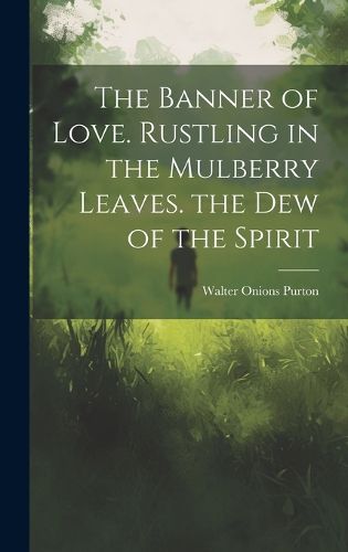 Cover image for The Banner of Love. Rustling in the Mulberry Leaves. the Dew of the Spirit