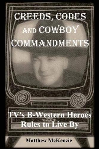 Cover image for Creeds, Codes and Cowboy Commandments: Tv's B-Western Heroes Rules to Live by