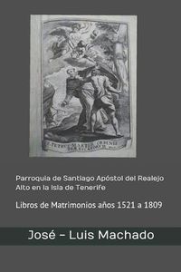 Cover image for Parroquia de Santiago Ap stol del Realejo Alto en la Isla de Tenerife: Libros de Matrimonios a os 1521 a 1809