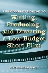 Cover image for The Complete Guide to Writing, Producing and Directing a Low-Budget Short Film