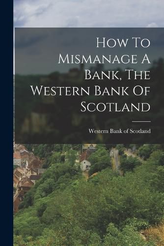 Cover image for How To Mismanage A Bank, The Western Bank Of Scotland