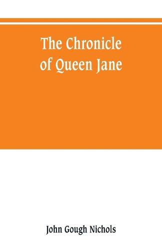 The chronicle of Queen Jane, and of two years of Queen Mary, and especially of the rebellion of Sir Thomas Wyat