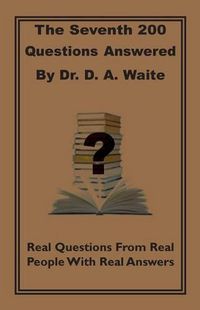 Cover image for The Seventh 200 Questions Answerd By Dr. D. A. Waite: Real Questions From Real People With Real Answers
