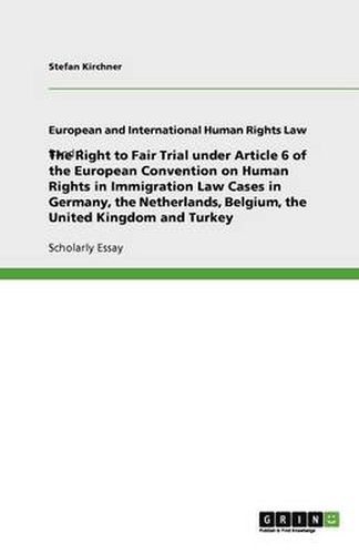 Cover image for The Right to Fair Trial under Article 6 of the European Convention on Human Rights in Immigration Law Cases in Germany, the Netherlands, Belgium, the United Kingdom and Turkey