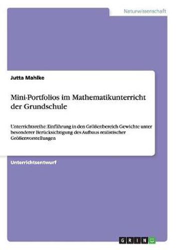 Cover image for Mini-Portfolios im Mathematikunterricht der Grundschule: Unterrichtsreihe: Einfuhrung in den Groessenbereich Gewichte unter besonderer Berucksichtigung des Aufbaus realistischer Groessenvorstellungen