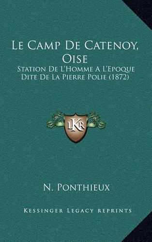 Cover image for Le Camp de Catenoy, Oise: Station de L'Homme A L'Epoque Dite de La Pierre Polie (1872)