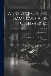 Cover image for A Treatise On The Game Laws And On Fisheries