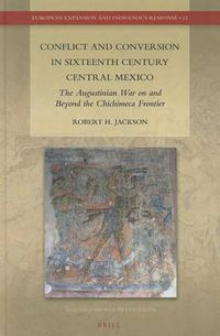 Cover image for Conflict and Conversion in Sixteenth Century Central Mexico: The Augustinian War on and Beyond the Chichimeca Frontier