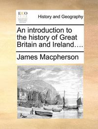 Cover image for An Introduction to the History of Great Britain and Ireland....