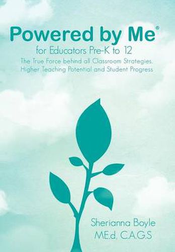 Cover image for Powered by Me for Educators(r) Pre-K to 12: The True Force Behind All Classroom Strategies, Higher Teaching Potential and Student Progress