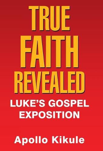 Cover image for True Faith Revealed: Luke's Gospel Exposition