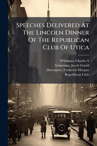 Cover image for Speeches Delivered At The Lincoln Dinner Of The Republican Club Of Utica