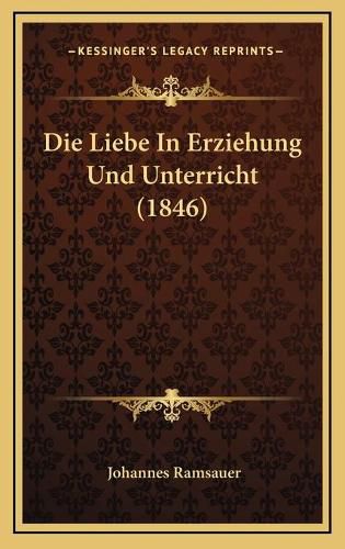 Cover image for Die Liebe in Erziehung Und Unterricht (1846)