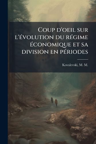 Cover image for Coup D'Oeil Sur L' Volution Du R Gime Conomique Et Sa Division En P Riodes
