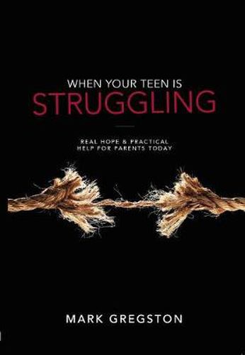 Cover image for When Your Teen Is Struggling: Real Hope & Practical Help for Parents Today