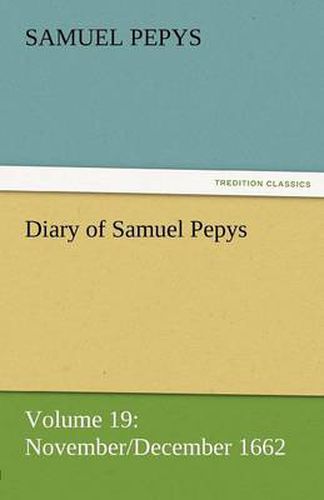 Cover image for Diary of Samuel Pepys - Volume 19: November/December 1662