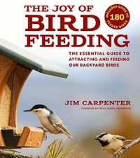 Cover image for The Joy of Bird Feeding: The Essential Guide to Attracting and Feeding Our Backyard Birds