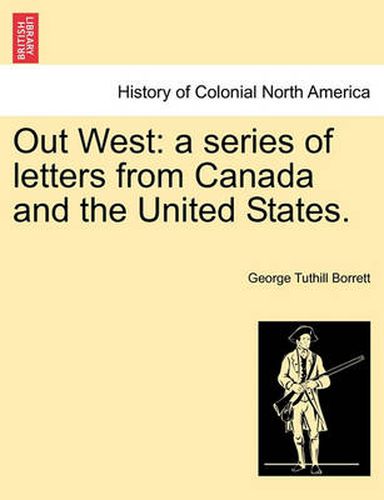 Cover image for Out West: A Series of Letters from Canada and the United States.