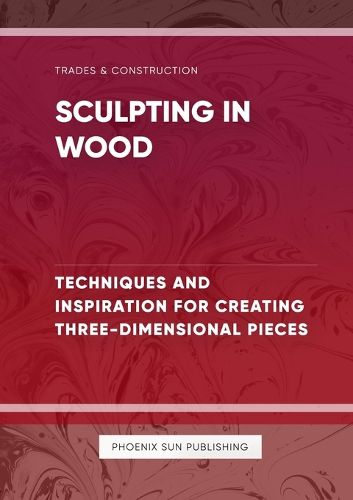 Sculpting in Wood Techniques and Inspiration for Creating Three Dimensional Pieces