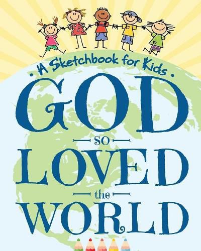 Cover image for God So Loved the World - A Sketchbook for Kids: Beautiful Blank Drawing Pad for Boys and Girls Ages 3, 4, 5, 6, 7, 8, 9, and 10 Years Old - An Angelic Arts and Crafts Supplies Book for Easter, Christmas, and First Communion