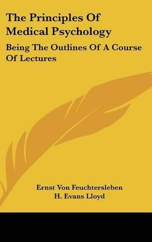 The Principles of Medical Psychology: Being the Outlines of a Course of Lectures