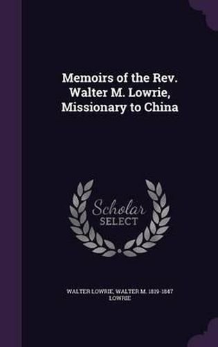 Memoirs of the REV. Walter M. Lowrie, Missionary to China