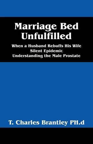 Cover image for Marriage Bed Unfulfilled: When a Husband Rebuffs His Wife Silent Epidemic Understanding the Male Prostate