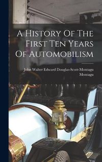 Cover image for A History Of The First Ten Years Of Automobilism