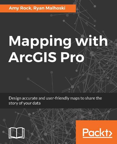 Cover image for Mapping with ArcGIS Pro: Design accurate and user-friendly maps to share the story of your data