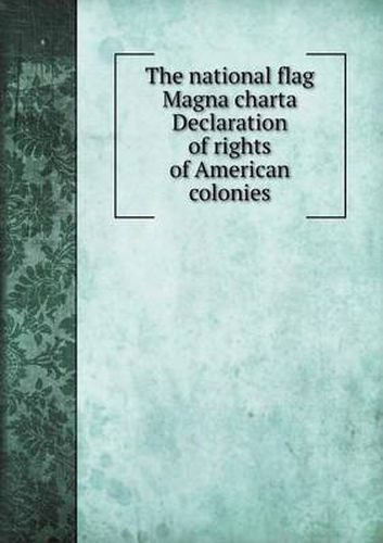 Cover image for The national flag Magna charta Declaration of rights of American colonies