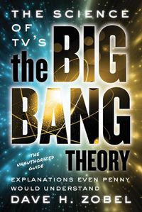 Cover image for The Science Of Tv's The Big Bang Theory: Explanations Even Penny Would Understand