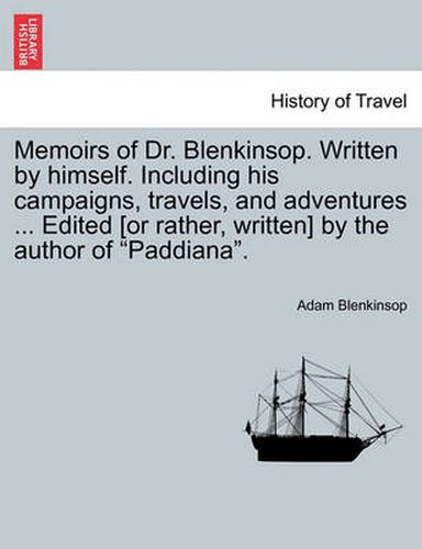 Cover image for Memoirs of Dr. Blenkinsop. Written by Himself. Including His Campaigns, Travels, and Adventures ... Edited [Or Rather, Written] by the Author of Paddiana.