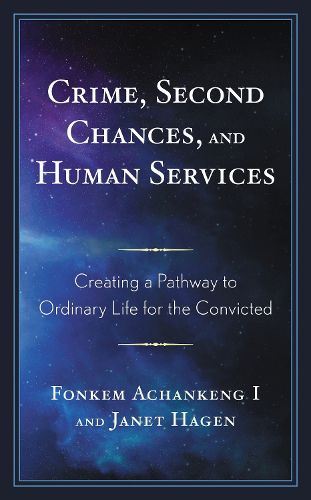 Cover image for Crime, Second Chances, and Human Services: Creating a Pathway to Ordinary Life for the Convicted