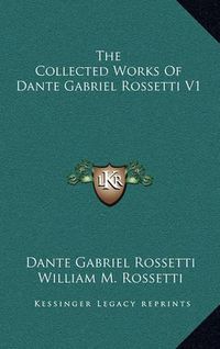 Cover image for The Collected Works of Dante Gabriel Rossetti V1