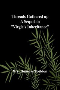 Cover image for Threads gathered up A sequel to "Virgie's Inheritance"