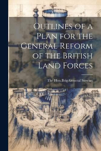 Cover image for Outlines of a Plan for the General Reform of the British Land Forces