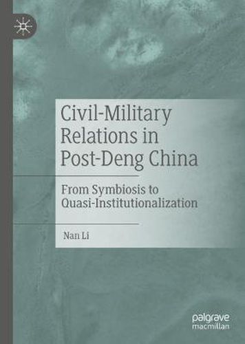 Civil-Military Relations in Post-Deng China: From Symbiosis to Quasi-Institutionalization