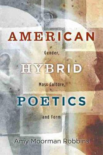 Cover image for American Hybrid Poetics: Gender, Mass Culture, and Form