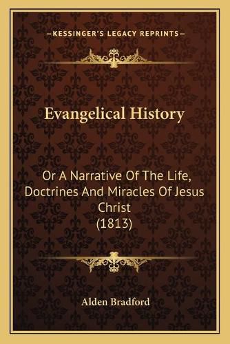 Evangelical History: Or a Narrative of the Life, Doctrines and Miracles of Jesus Christ (1813)