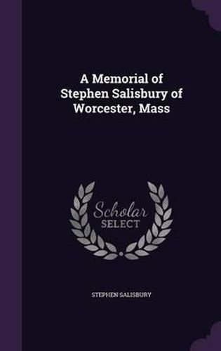 A Memorial of Stephen Salisbury of Worcester, Mass