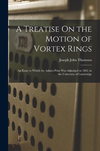 A Treatise On the Motion of Vortex Rings