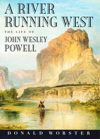 Cover image for A River Running West: The Life of John Wesley Powell