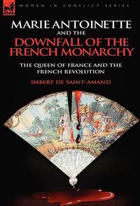 Cover image for Marie Antoinette and the Downfall of Royalty: The Queen of France and the French Revolution