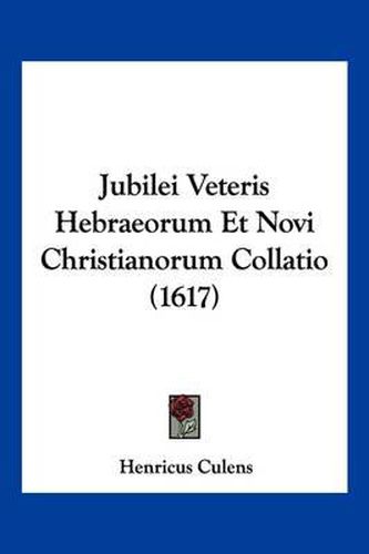 Cover image for Jubilei Veteris Hebraeorum Et Novi Christianorum Collatio (1617)